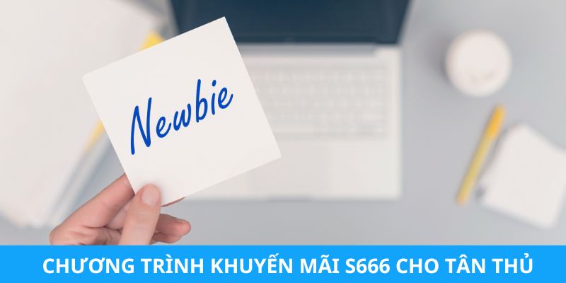 Chương trình Khuyến Mãi S666 cho tân thủ