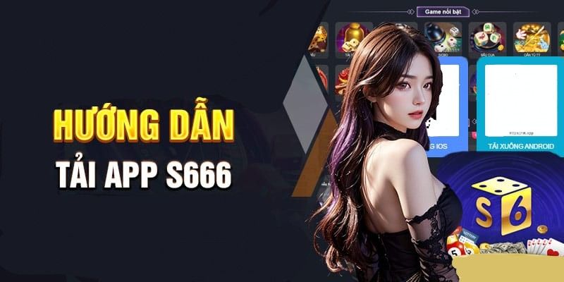 Tải App S666 - Kho Game Đỉnh, Thưởng Hấp Dẫn Cho Người Mới